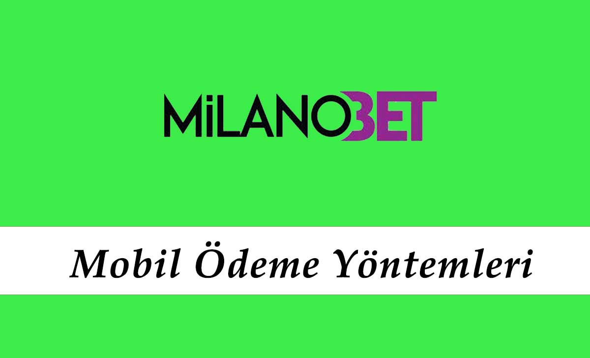 Milanobet Mobil Ödeme Yöntemleri